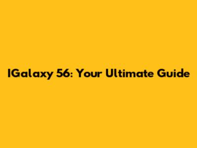 IGalaxy 56: Your Ultimate Guide