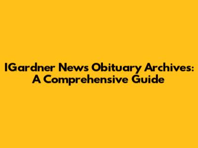 IGardner News Obituary Archives: A Comprehensive Guide