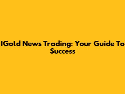 IGold News Trading: Your Guide To Success