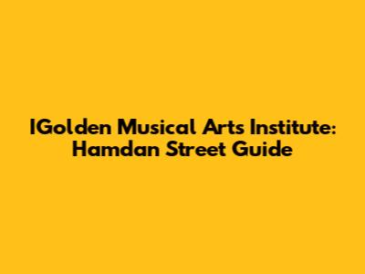 IGolden Musical Arts Institute: Hamdan Street Guide