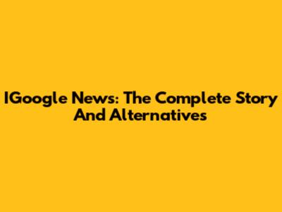 IGoogle News: The Complete Story And Alternatives