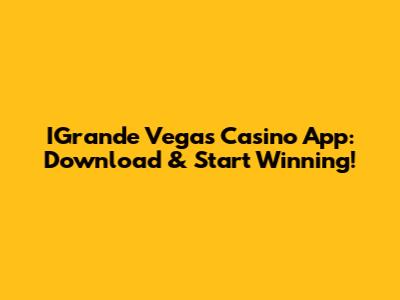 IGrande Vegas Casino App: Download & Start Winning!