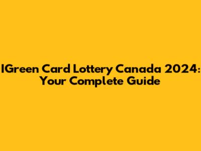 IGreen Card Lottery Canada 2024: Your Complete Guide