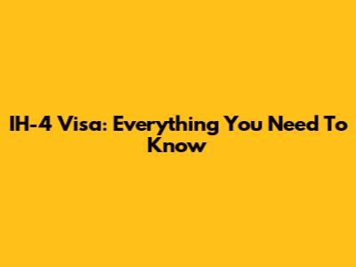 IH-4 Visa: Everything You Need To Know
