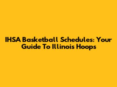IHSA Basketball Schedules: Your Guide To Illinois Hoops