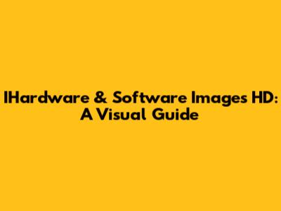 IHardware & Software Images HD: A Visual Guide