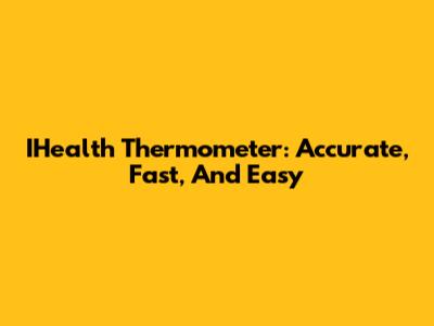 IHealth Thermometer: Accurate, Fast, And Easy