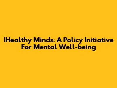 IHealthy Minds: A Policy Initiative For Mental Well-being