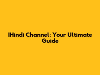 IHindi Channel: Your Ultimate Guide