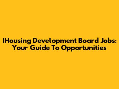 IHousing Development Board Jobs: Your Guide To Opportunities