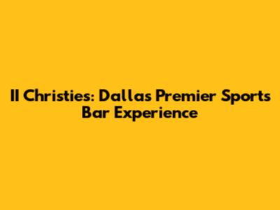 II Christies: Dallas' Premier Sports Bar Experience