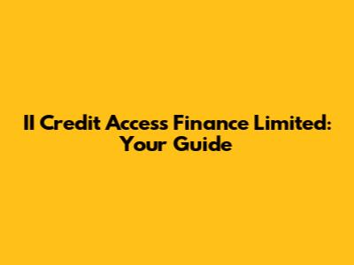 II Credit Access Finance Limited: Your Guide