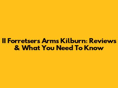 II Forretser's Arms Kilburn: Reviews & What You Need To Know