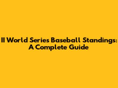 II World Series Baseball Standings: A Complete Guide