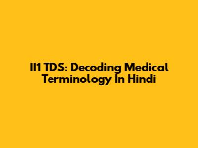 II1 TDS: Decoding Medical Terminology In Hindi