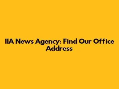 IIA News Agency: Find Our Office Address