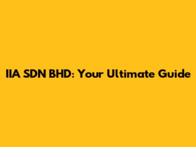IIA SDN BHD: Your Ultimate Guide