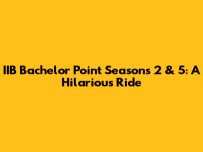 IIB Bachelor Point Seasons 2 & 5: A Hilarious Ride