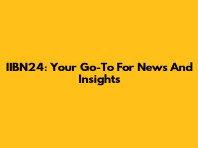 IIBN24: Your Go-To For News And Insights