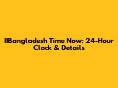 IIBangladesh Time Now: 24-Hour Clock & Details