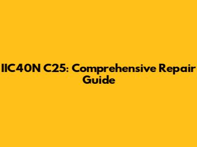 IIC40N C25: Comprehensive Repair Guide