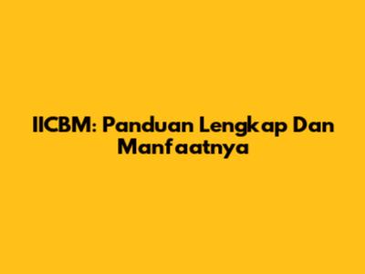 IICBM: Panduan Lengkap Dan Manfaatnya