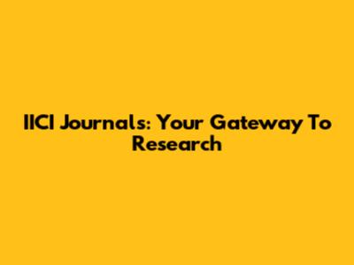 IICI Journals: Your Gateway To Research