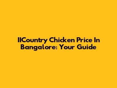 IICountry Chicken Price In Bangalore: Your Guide