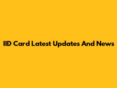 IID Card Latest Updates And News