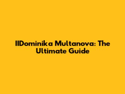 IIDominika Multanova: The Ultimate Guide