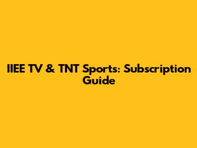 IIEE TV & TNT Sports: Subscription Guide