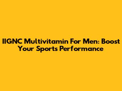 IIGNC Multivitamin For Men: Boost Your Sports Performance