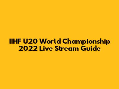 IIHF U20 World Championship 2022 Live Stream Guide