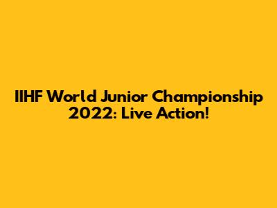 IIHF World Junior Championship 2022: Live Action!