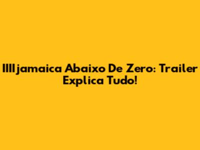 IIIIjamaica Abaixo De Zero: Trailer Explica Tudo!