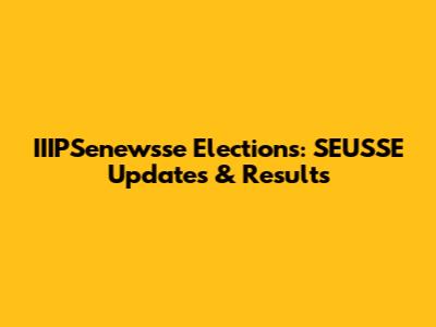 IIIPSenewsse Elections: SEUSSE Updates & Results