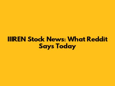 IIIREN Stock News: What Reddit Says Today