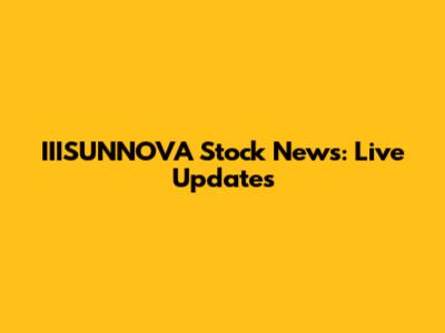 IIISUNNOVA Stock News: Live Updates