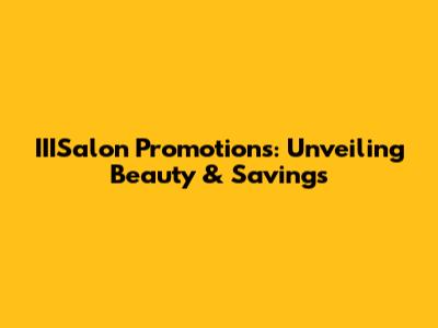 IIISalon Promotions: Unveiling Beauty & Savings