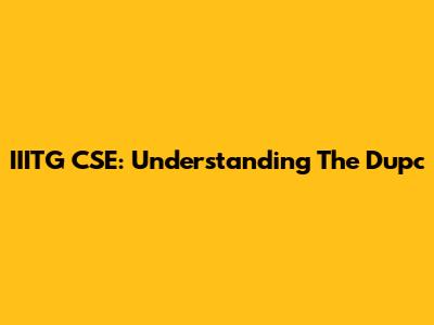IIITG CSE: Understanding The Dupc