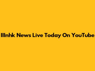 IIInhk News Live Today On YouTube