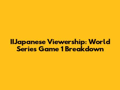 IIJapanese Viewership: World Series Game 1 Breakdown