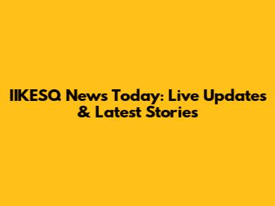 IIKESQ News Today: Live Updates & Latest Stories