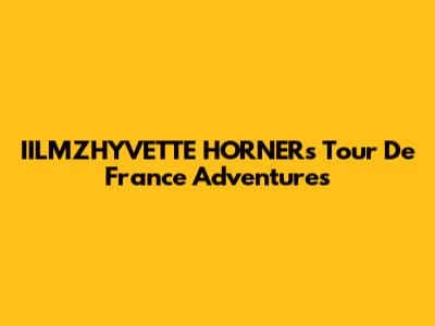 IILMZHYVETTE HORNER's Tour De France Adventures