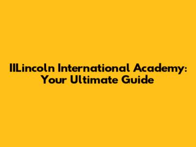 IILincoln International Academy: Your Ultimate Guide