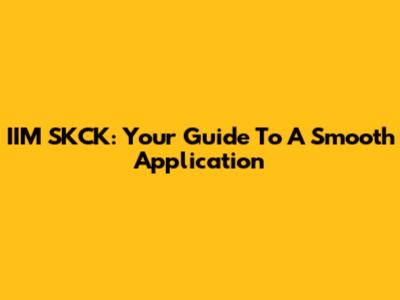 IIM SKCK: Your Guide To A Smooth Application