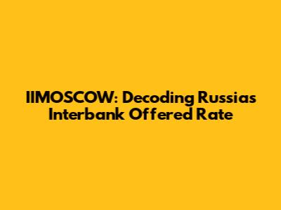 IIMOSCOW: Decoding Russia's Interbank Offered Rate
