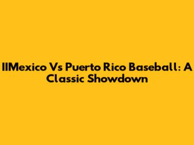 IIMexico Vs Puerto Rico Baseball: A Classic Showdown