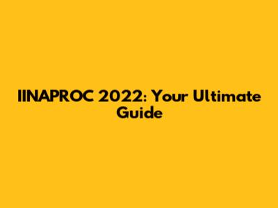 IINAPROC 2022: Your Ultimate Guide