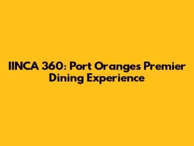 IINCA 360: Port Orange's Premier Dining Experience